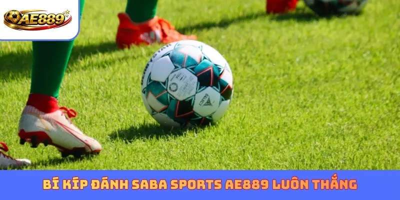Bí kíp đánh Saba Sports AE889 luôn thắng