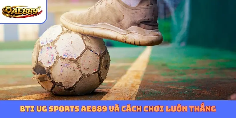 BTI UG Sports AE889 và cách chơi luôn thắng