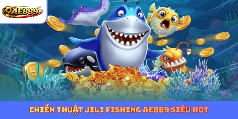 Chiến thuật JILI Fishing AE889 siêu hot