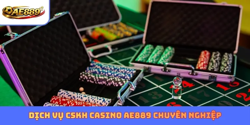 Dịch vụ CSKH Casino AE889 chuyên nghiệp