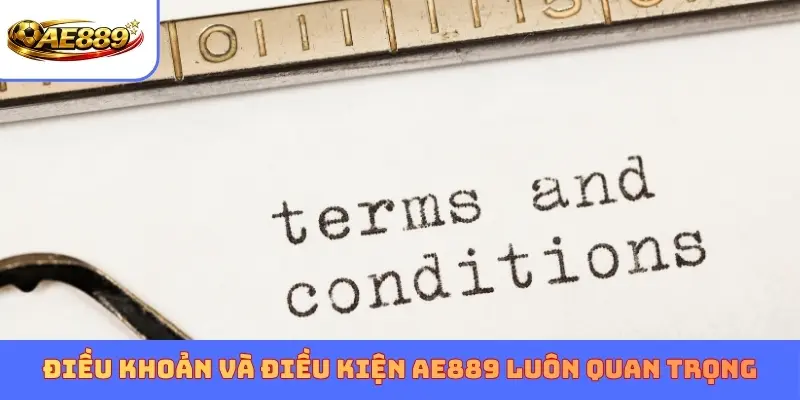 Điều khoản và điều kiện AE889 luôn quan trọng