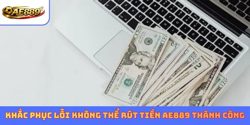 Khắc phục lỗi không thể Rút tiền AE889 thành công