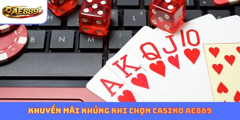 Khuyến mãi khủng khi chọn Casino AE889