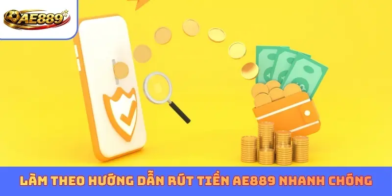 Làm theo hướng dẫn Rút tiền AE889 nhanh chóng
