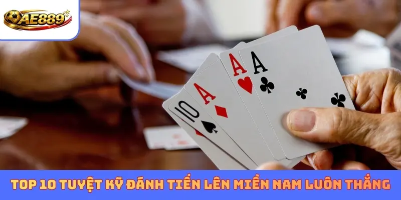 Top 10 tuyệt kỹ đánh Tiến Lên Miền Nam luôn thắng